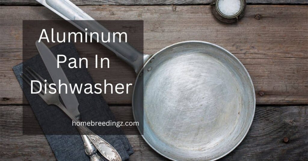 Aluminum Pan In Dishwasher