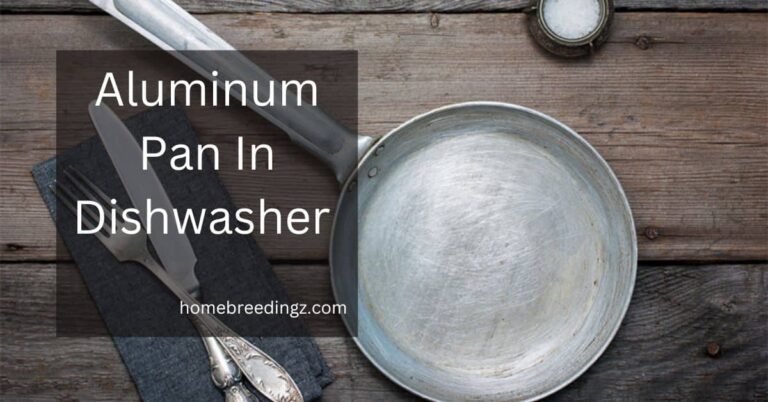 Aluminum Pan In Dishwasher – Is There A Compatibility!