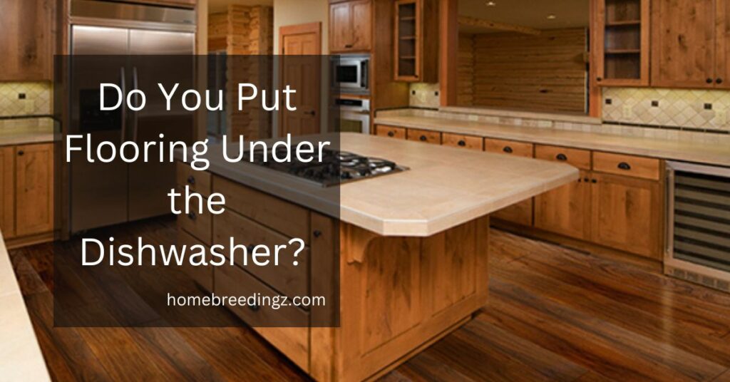 Do You Put Flooring Under the Dishwasher?