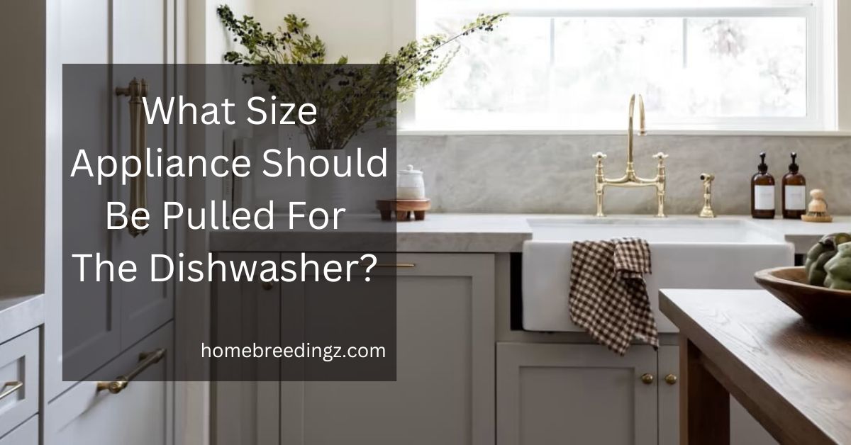 What Size Appliance Should Be Pulled For The Dishwasher?