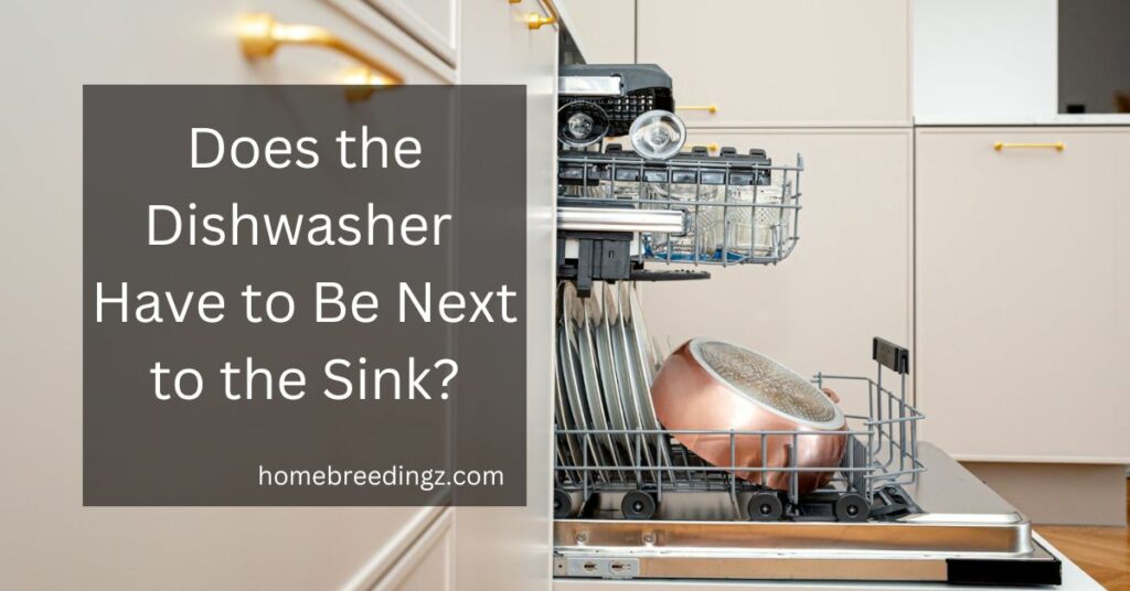 Does the Dishwasher Have to Be Next to the Sink?