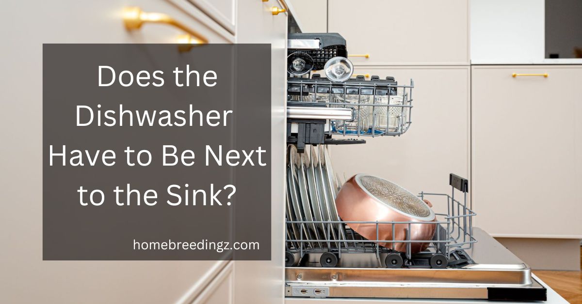 Does the Dishwasher Have to Be Next to the Sink?